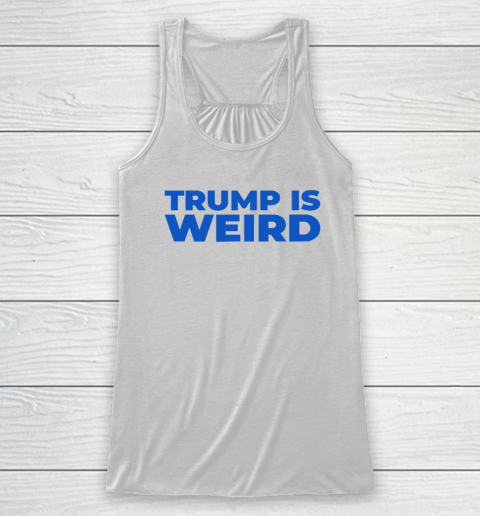 Trump Is Weird Racerback Tank