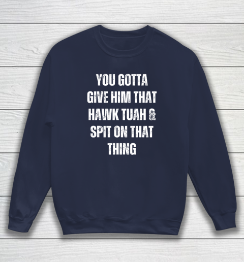 You Gotta Give Him That Hawk Tuah And Spit On That Thing Sweatshirt 2