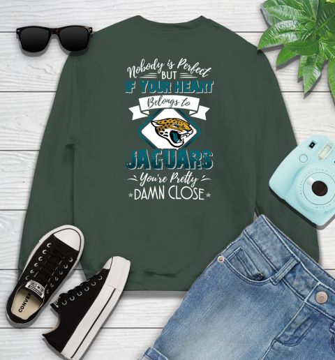 NFL Football Jacksonville Jaguars Nobody Is Perfect But If Your Heart Belongs To Jaguars You're Pretty Damn Close Shirt Sweatshirt 12