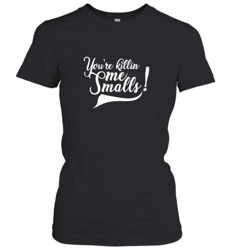 You're Killing Me Smalls Shirt Funny Baseball Shirt Cool Women's T-Shirt