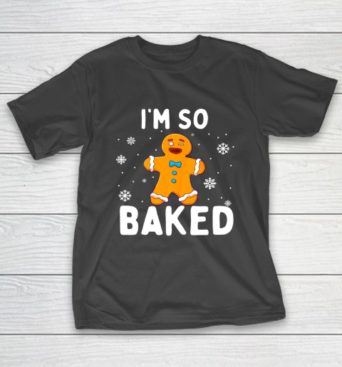 I m So Baked Gingerbread Man Christmas Funny Cookie Baking T-Shirt