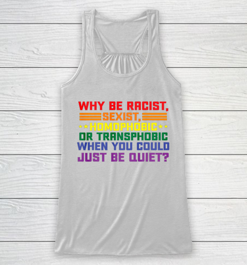 Why be racist sexist homophobic shirt LGBT Gay Pride Support Racerback Tank