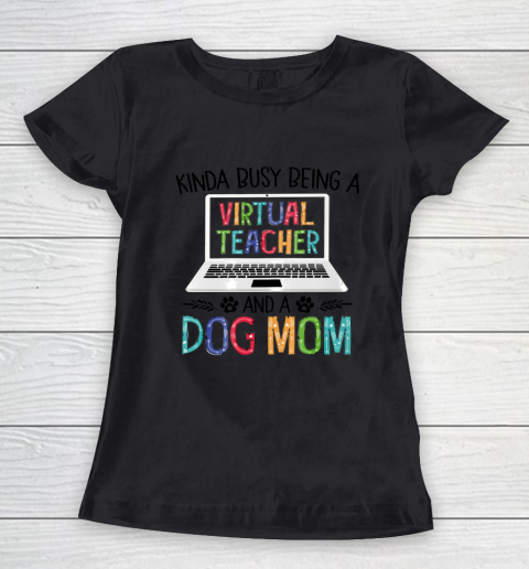 Dog Mom Shirt Kinda Busy Being A Virtual Teacher And A Dog Mom Women's T-Shirt