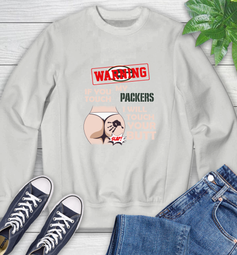 Green Bay Packers NFL Football Warning If You Touch My Team I Will Touch My Butt Sweatshirt 5