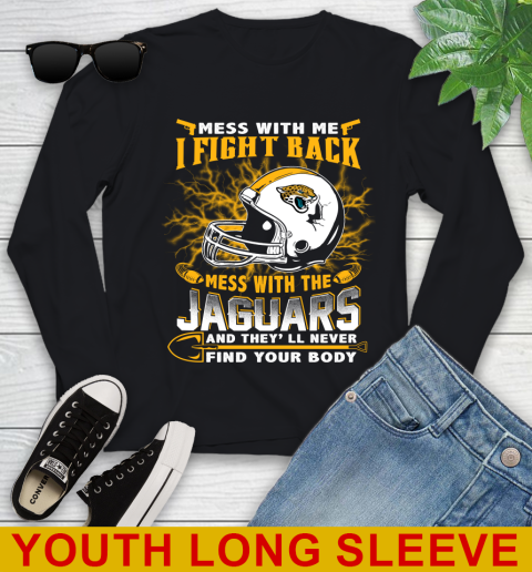 NFL Football Jacksonville Jaguars Mess With Me I Fight Back Mess With My Team And They'll Never Find Your Body Shirt Youth Long Sleeve