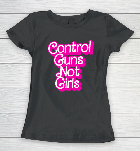 Control Guns Not Girls Womens Rights Feminist Women's T-Shirt