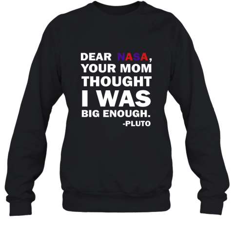 Dear Nasa, Your Mom Thought I Was Big Enough Pluto Sweatshirt