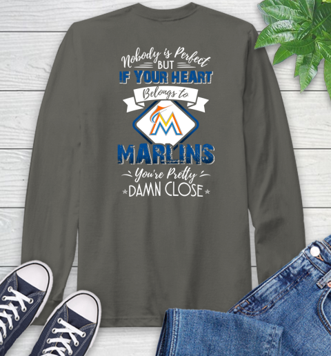 MLB Baseball Miami Marlins Nobody Is Perfect But If Your Heart Belongs To Marlins You're Pretty Damn Close Shirt Long Sleeve T-Shirt 10