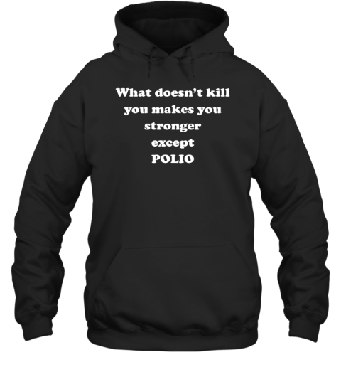 What Doesn't Kill You Makes You Stronger Except Polio Hoodie