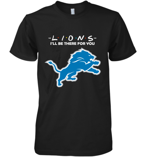 I'll Be There For You Detroit Lions Friends Movie NFL Premium Men's T-Shirt