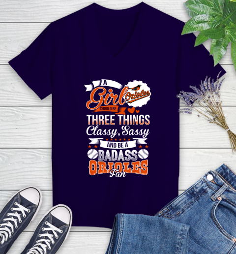 Baltimore Orioles MLB Baseball A Girl Should Be Three Things Classy Sassy And A Be Badass Fan Women's V-Neck T-Shirt 3