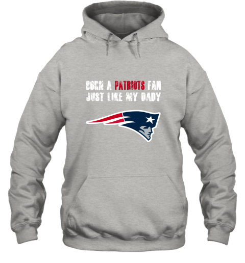 w10e new england patriots born a patriots fan just like my daddy hoodie 23 front ash