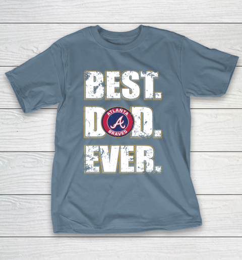 MLB Atlanta Braves Baseball Best Dad Ever Shirt T-Shirt 16