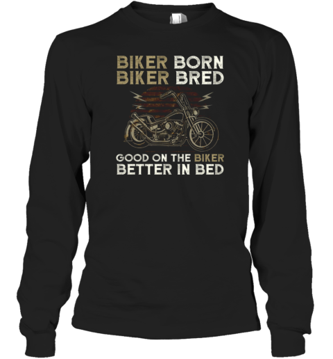 Biker Born Biker Bred Good On The Biker Long Sleeve T-Shirt