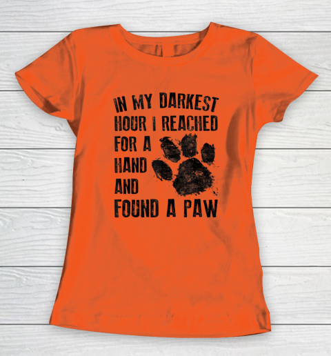 In My Darkest Hour I Reached For A Hand Found A Paw Dog Lover Women's T-Shirt 2
