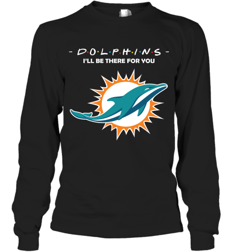 I'll Be There For You Miami Dolphins FRIENDS Movie NFL Long Sleeve T-Shirt