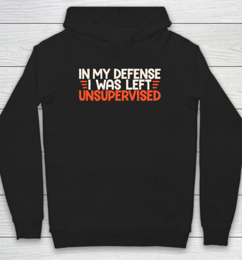 In My Defense I Was Left Unsupervised Humor Funny Saying Hoodie