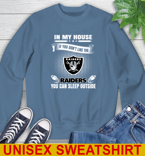 Oakland Raiders NFL Football In My House If You Don't Like The  Raiders You Can Sleep Outside Shirt Sweatshirt 10