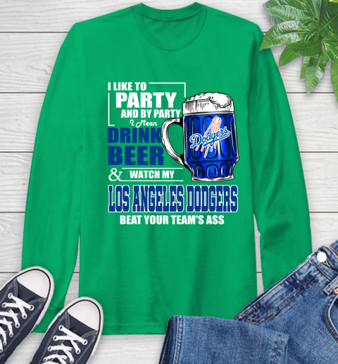 MLB I Like To Party And By Party I Mean Drink Beer And Watch My Los Angeles Dodgers Beat Your Team's Ass Baseball Long Sleeve T-Shirt 8