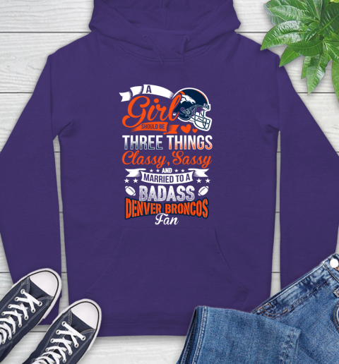 Denver Broncos NFL Football A Girl Should Be Three Things Classy Sassy And A Be Badass Fan Hoodie 5