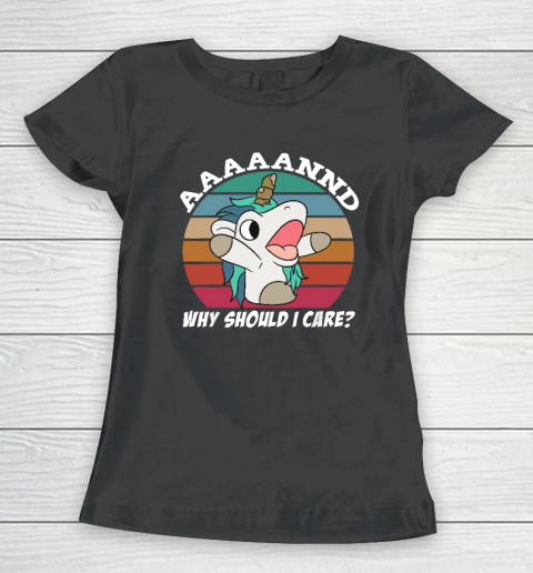 And Why Should I Care_ Funny Sarcastic Unicorn Women's T-Shirt