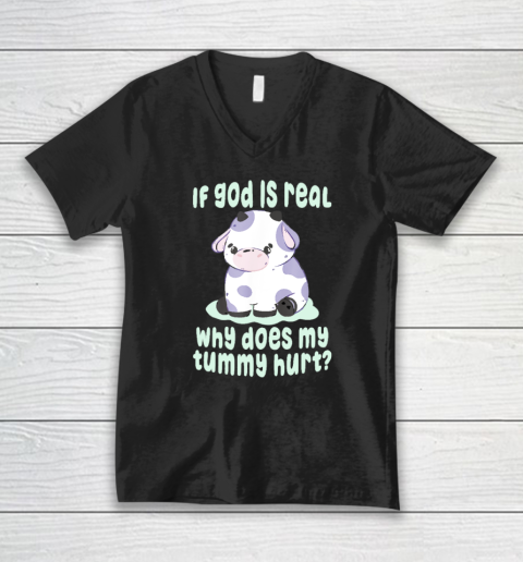 Funny If God Is Real Why Does My Tummy Hurt  Sad Cow V-Neck T-Shirt