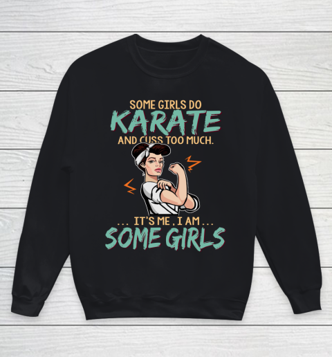 Some Girls Play Karate And Cuss Too Much. I Am Some Girls Youth Sweatshirt