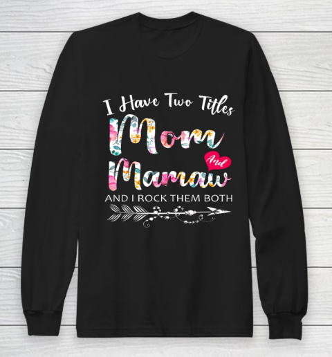 I Have Two Titles Mom And Mamaw Flowers Floral Mother s Day Long Sleeve T-Shirt