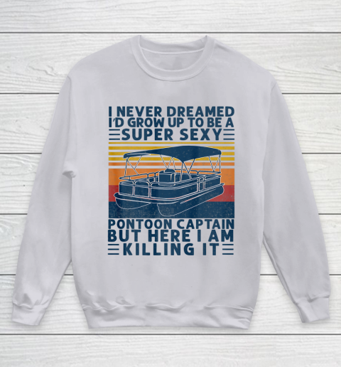I Never Dreamed I d Grow Up to be Super Sexy Pontoon Captain Youth Sweatshirt 2