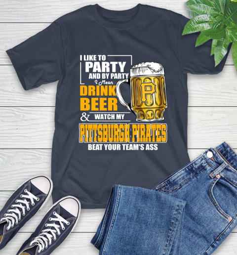 MLB I Like To Party And By Party I Mean Drink Beer And Watch My Pittsburgh Pirates Beat Your Team's Ass Baseball T-Shirt 3