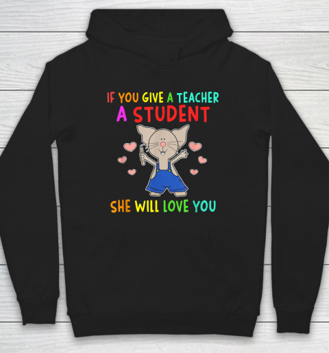 Funny Teacher Shirt  If You Give A Teacher A Student She Will Love You Hoodie