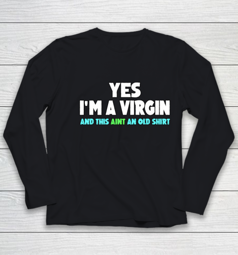 Yes I m A Virgin This Aint An Old Shirt Youth Long Sleeve
