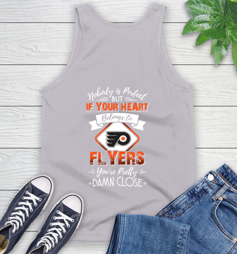 NHL Hockey Philadelphia Flyers Nobody Is Perfect But If Your Heart Belongs To Flyers You're Pretty Damn Close Shirt Tank Top 3