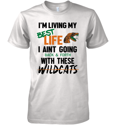 I'M Living My Best Life I Aint Going Back And Forth With These Wildcats Premium Men's T-Shirt