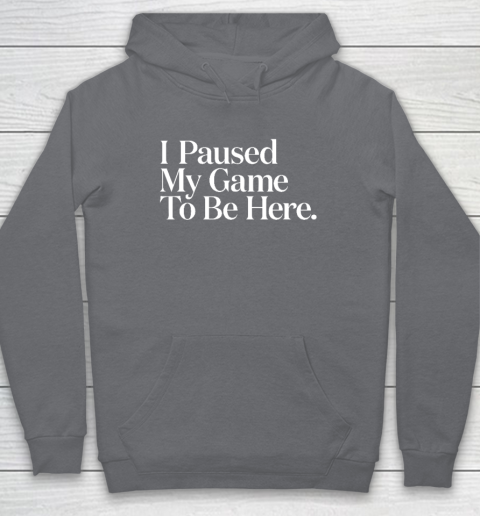 I Paused My Game to Be Here Men Gaming Gamer Novelty Hoodie 3