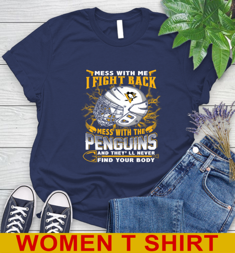 Pittsburgh Penguins Mess With Me I Fight Back Mess With My Team And They'll Never Find Your Body Shirt Women's T-Shirt 12