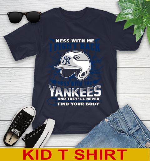MLB Baseball New York Yankees Mess With Me I Fight Back Mess With My Team And They'll Never Find Your Body Shirt Youth T-Shirt 2