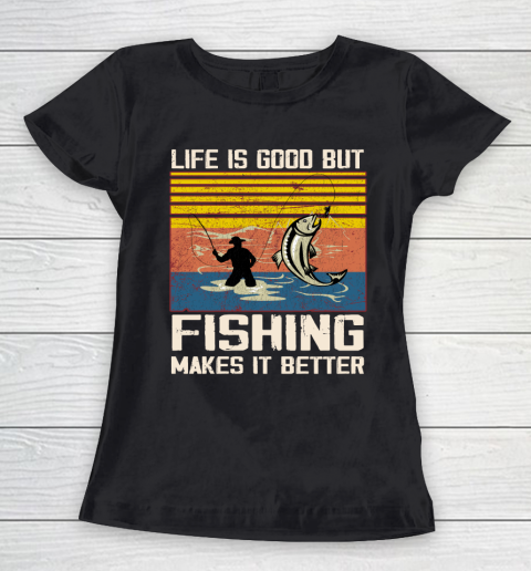 Life is good but Fishing makes it better Women's T-Shirt