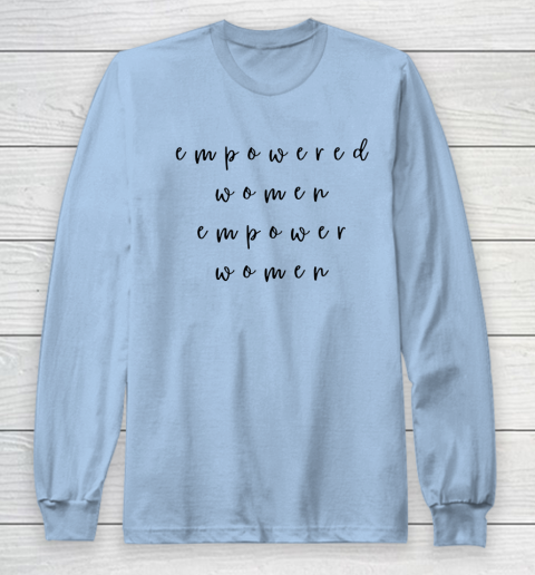 Empowered Women Empower Women Feminist Quote Women's Rights Long Sleeve T-Shirt 5