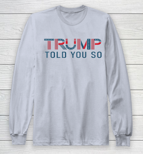 Donald Trump Told You So Long Sleeve T-Shirt 3