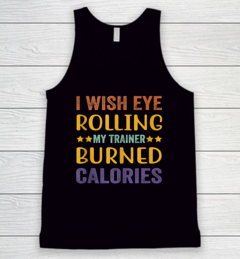 I Wish Eye Rolling My Trainer Burned Calories Tank Top