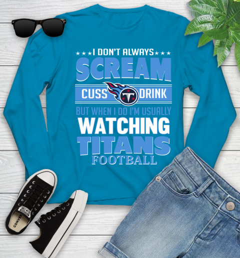 Tennessee Titans NFL Football I Scream Cuss Drink When I'm Watching My Team Youth Long Sleeve 8