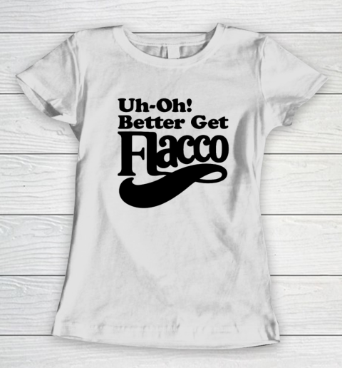 Uh Oh Better Get Flacco Shirt Women's T-Shirt