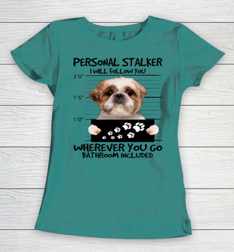 Personal Stalker Dog Shih Tzu I Will Follow You Women's T-Shirt 6