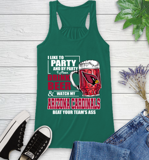NFL I Like To Party And By Party I Mean Drink Beer and Watch My Arizona Cardinals Beat Your Team's Ass Football Racerback Tank 6