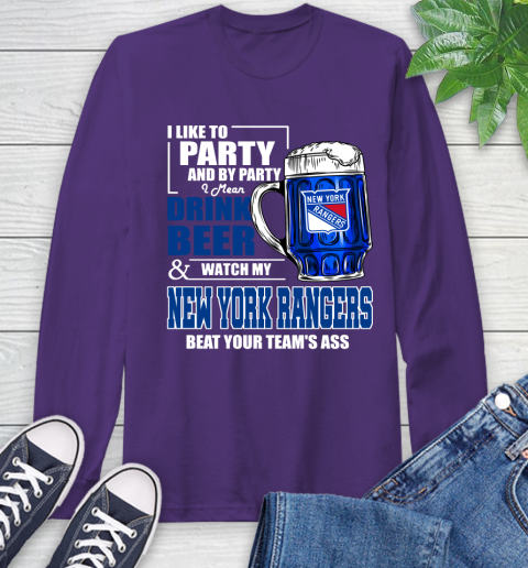 NHL I Like To Party And By Party I Mean Drink Beer And Watch My New York Rangers Beat Your Team's Ass Hockey Long Sleeve T-Shirt 5
