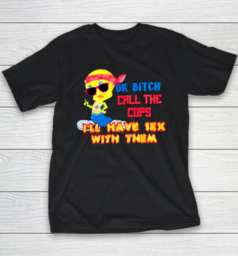 Ok Bitch Call The Cops I'll Have Sex With Them Youth T-Shirt