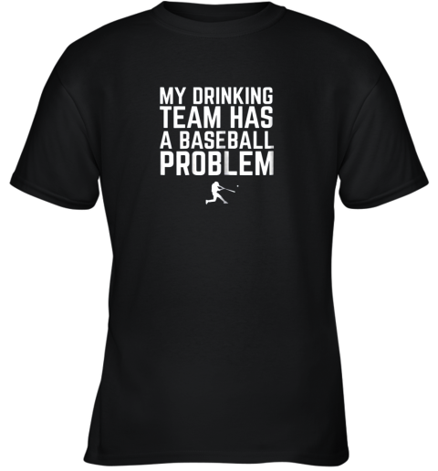 My Drinking Team Has a Baseball Problem Funny Youth T-Shirt