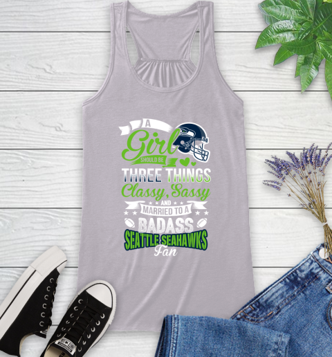 Seattle Seahawks NFL Football A Girl Should Be Three Things Classy Sassy And A Be Badass Fan Racerback Tank 4