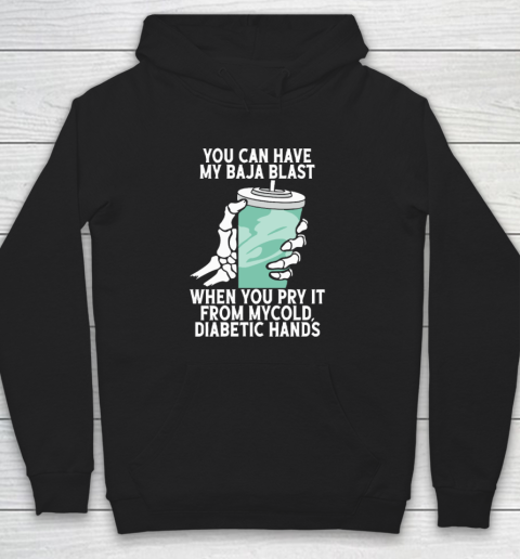 You Can Have My Baja Blast When You Pry It From My Cold Diabetic Hands Hoodie